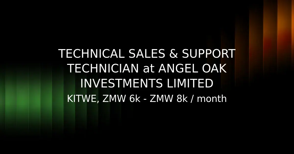 Angel Oak Investments Seeks Technical Sales and Support Technician in Kitwe