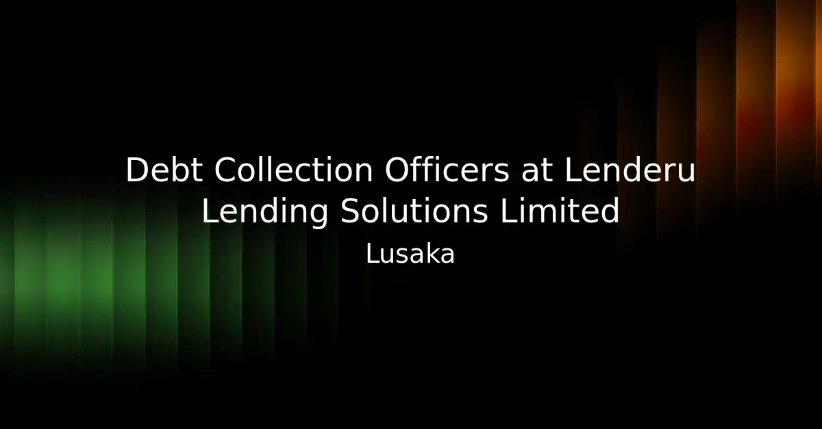 Lenderu Lending Solutions Seeks Debt Collection Officers in Lusaka