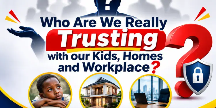 Who are we really trusting with our kids, homes and workplace?