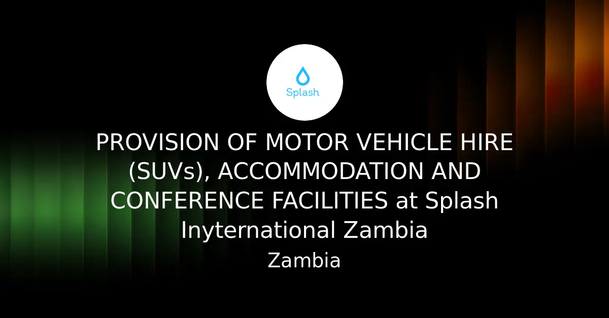 Splash International Seeks Service Providers for Motor Vehicle Hire, Accommodation, and Conference Facilities in Zambia