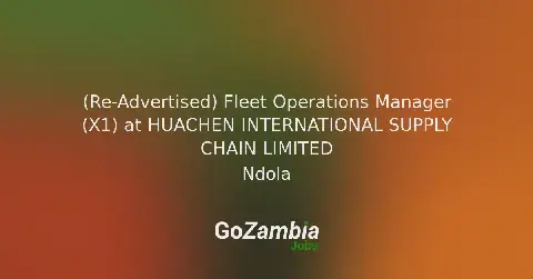 Huachen International Supply Chain Limited Seeks Fleet Operations Manager in Ndola